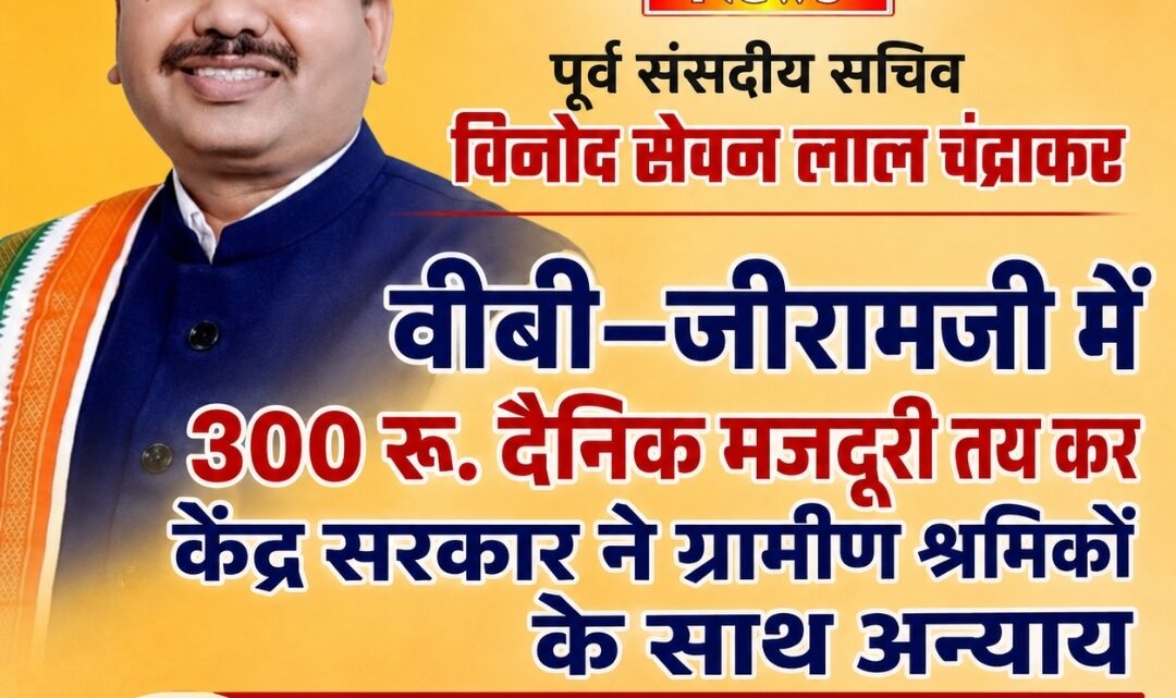 वीबी–जीरामजी में 300 रु. दैनिक मजदूरी तय कर केंद्र सरकार ने ग्रामीण श्रमिकों के साथ अन्याय किया : विनोद चंद्राकर